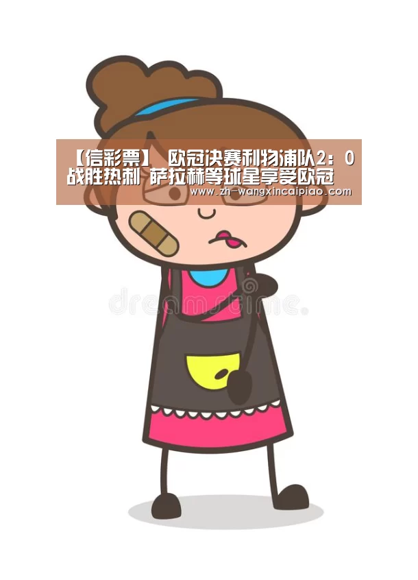 【信彩票】
欧冠决赛利物浦队2:0战胜热刺 萨拉赫等球星享受欧冠奖杯(图1) 信彩票