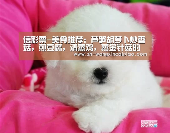 信彩票-美食推荐:芦笋胡萝卜炒香菇,煎豆腐,清蒸鸡,蒸金针菇的做法(图2) 信彩票